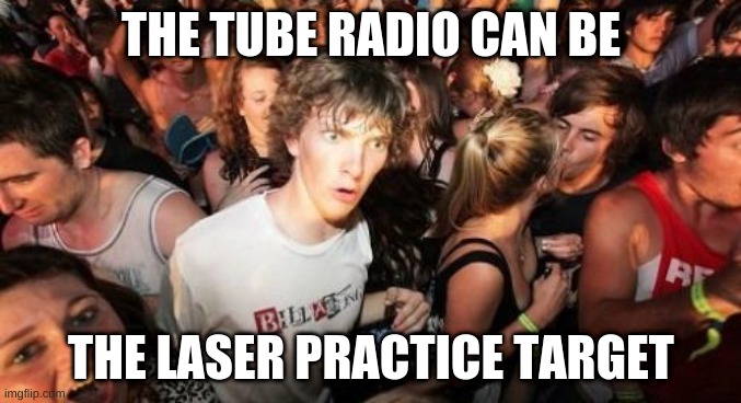 Realization guy meme: "The Tube Radio can be the laser practice target"